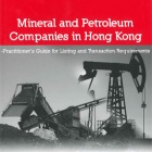 Mineral and Petroleum Companies in Hong Kong – Practitioner’s Guide for Listing and Transaction Requirements